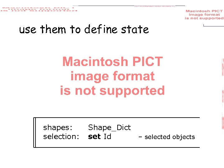 use them to define state shapes: selection: Shape_Dict set Id – selected objects 