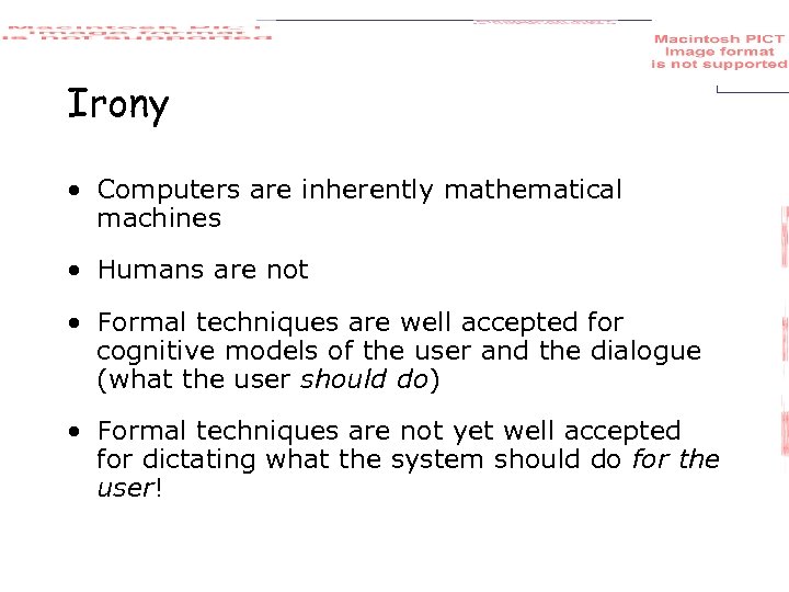 Irony • Computers are inherently mathematical machines • Humans are not • Formal techniques