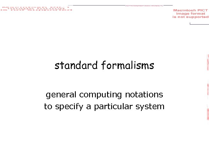 standard formalisms general computing notations to specify a particular system 
