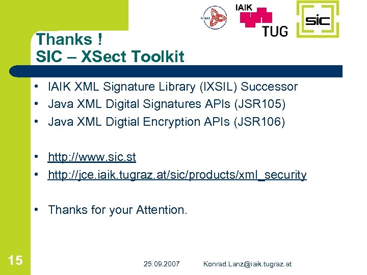 Thanks ! SIC – XSect Toolkit • IAIK XML Signature Library (IXSIL) Successor •