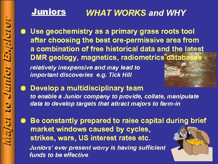 Major to Junior Explorer Juniors WHAT WORKS and WHY Use geochemistry as a primary