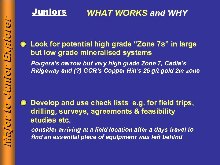 Major to Junior Explorer Juniors WHAT WORKS and WHY Look for potential high grade