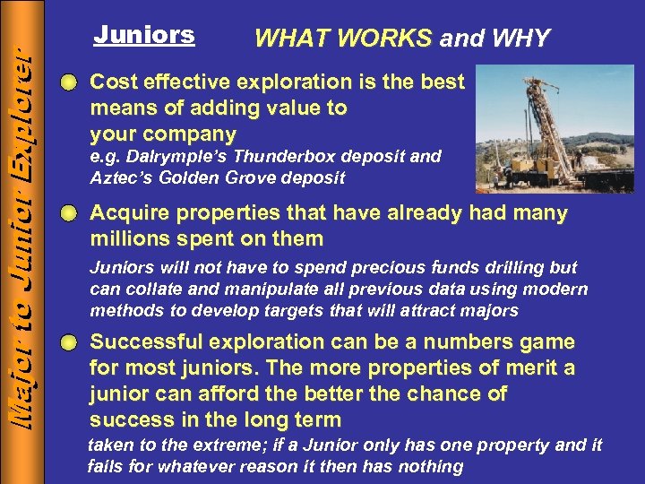 Major to Junior Explorer Juniors WHAT WORKS and WHY Cost effective exploration is the