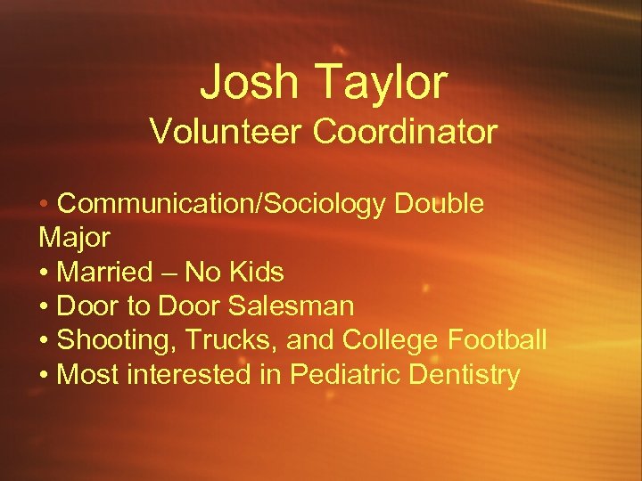 Josh Taylor Volunteer Coordinator • Communication/Sociology Double Major • Married – No Kids •