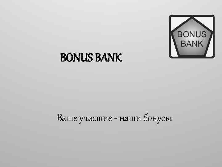 BONUS BANK Ваше участие - наши бонусы 