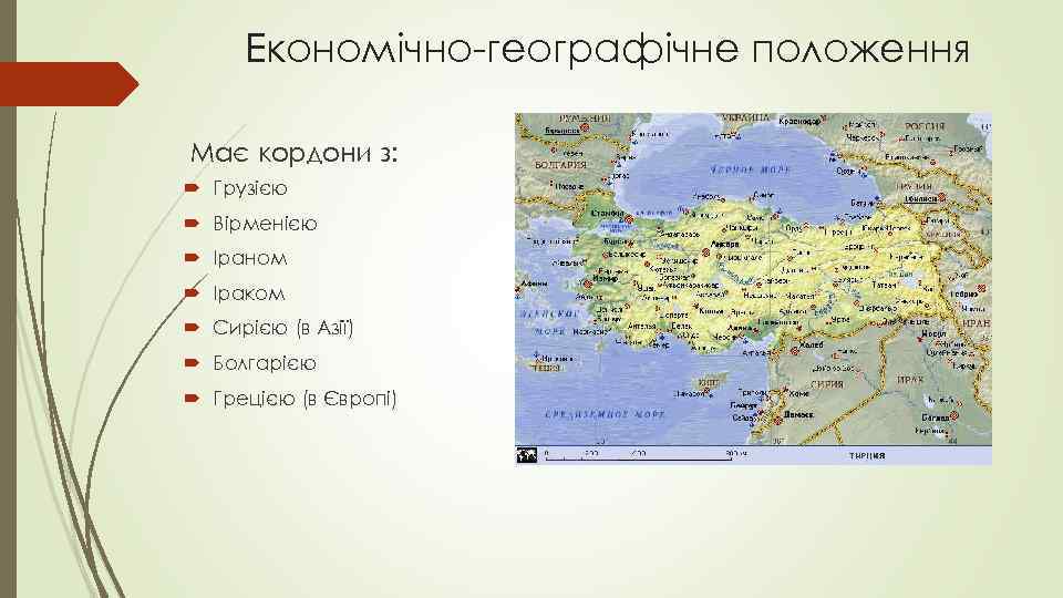 Економічно-географічне положення Має кордони з: Грузією Вірменією Іраном Іраком Сирією (в Азії) Болгарією Грецією