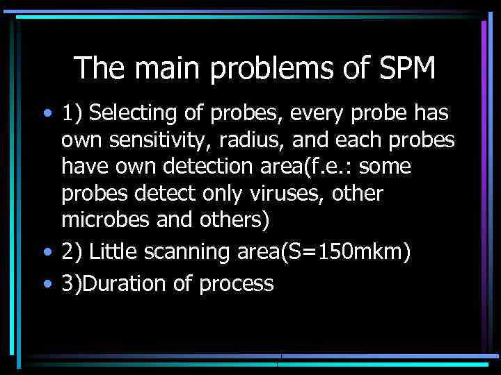 The main problems of SPM • 1) Selecting of probes, every probe has own