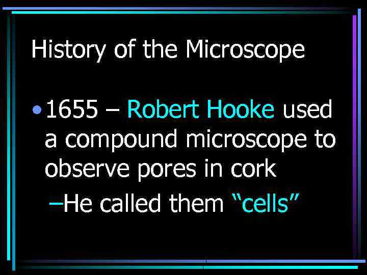 History of the Microscope • 1655 – Robert Hooke used a compound microscope to