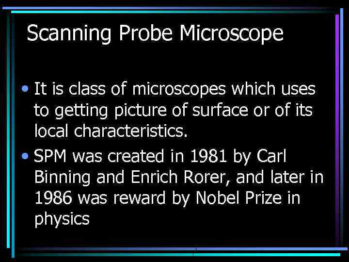 Scanning Probe Microscope • It is class of microscopes which uses to getting picture