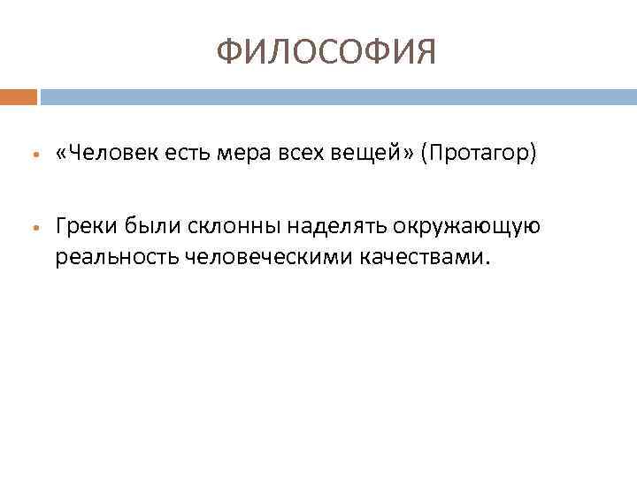 ФИЛОСОФИЯ • • «Человек есть мера всех вещей» (Протагор) Греки были склонны наделять окружающую