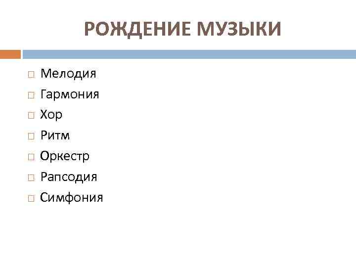 РОЖДЕНИЕ МУЗЫКИ Мелодия Гармония Хор Ритм Оркестр Рапсодия Симфония 