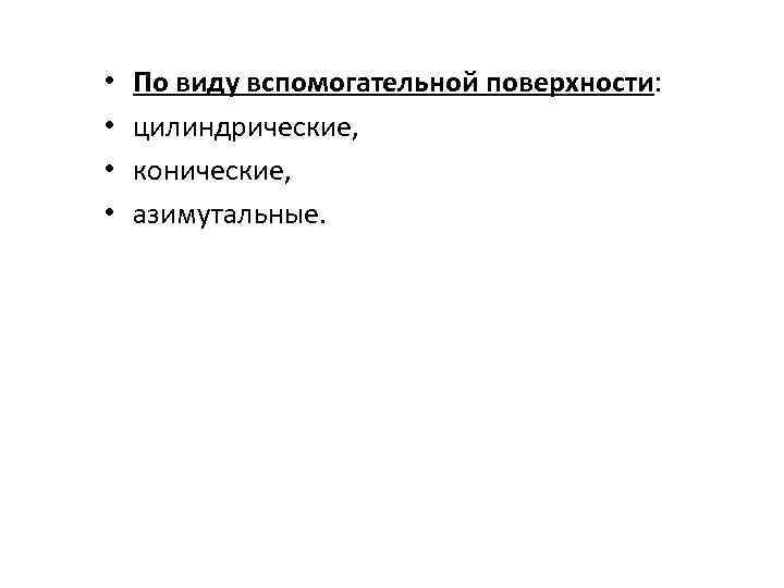  • • По виду вспомогательной поверхности: цилиндрические, конические, азимутальные. 