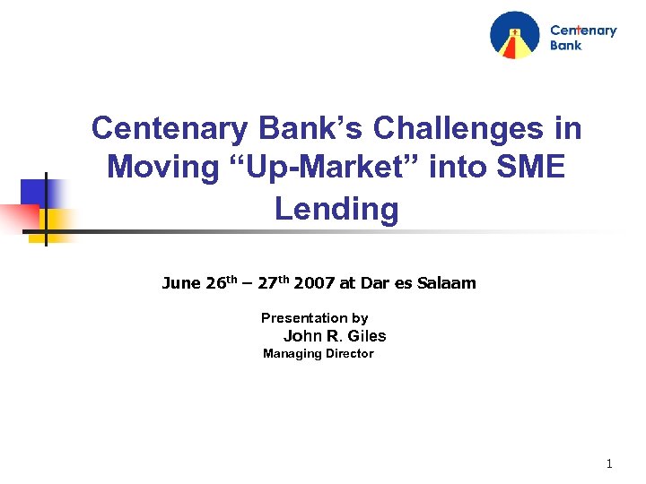 Centenary Bank’s Challenges in Moving “Up-Market” into SME Lending June 26 th – 27