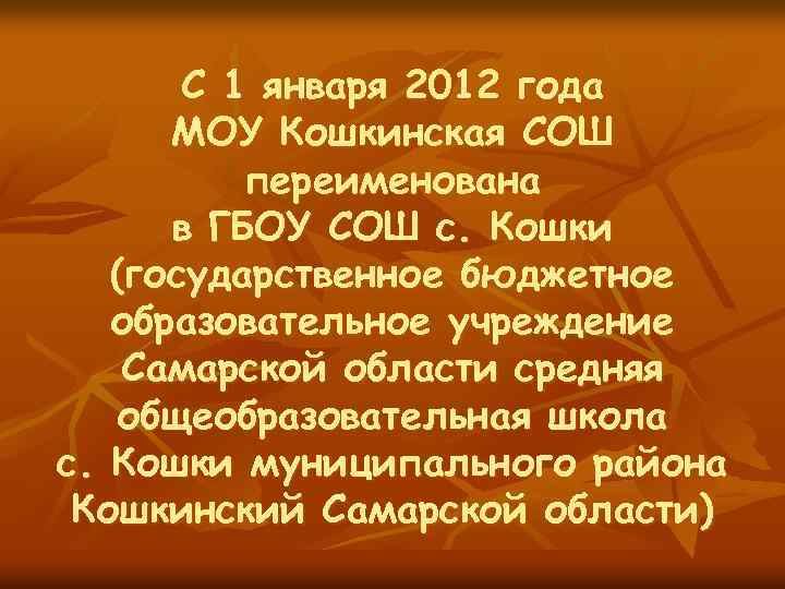 С 1 января 2012 года МОУ Кошкинская СОШ переименована в ГБОУ СОШ с. Кошки