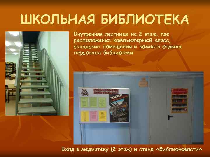 ШКОЛЬНАЯ БИБЛИОТЕКА Внутренняя лестница на 2 этаж, где расположены: компьютерный класс, складские помещения и