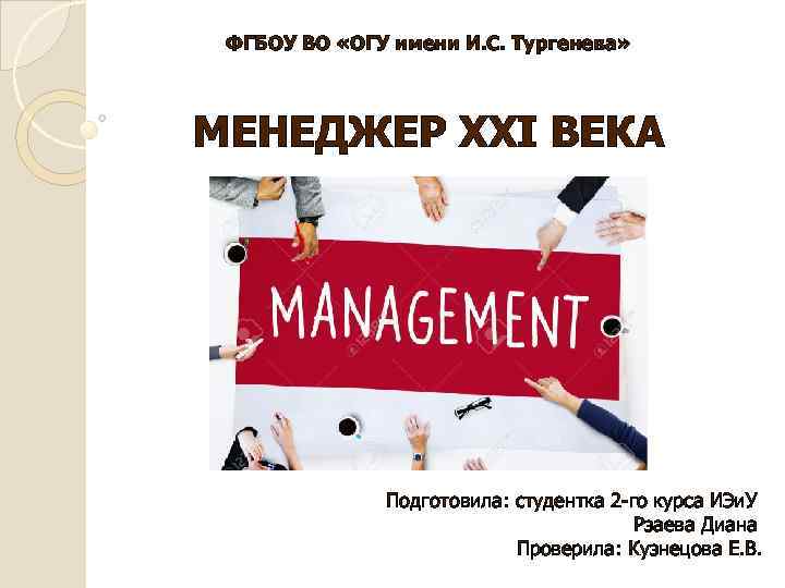 ФГБОУ ВО «ОГУ имени И. С. Тургенева» МЕНЕДЖЕР XXI ВЕКА Подготовила: студентка 2 -го