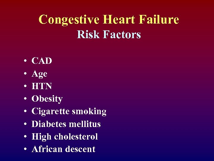 Congestive Heart Failure Risk Factors • • CAD Age HTN Obesity Cigarette smoking Diabetes