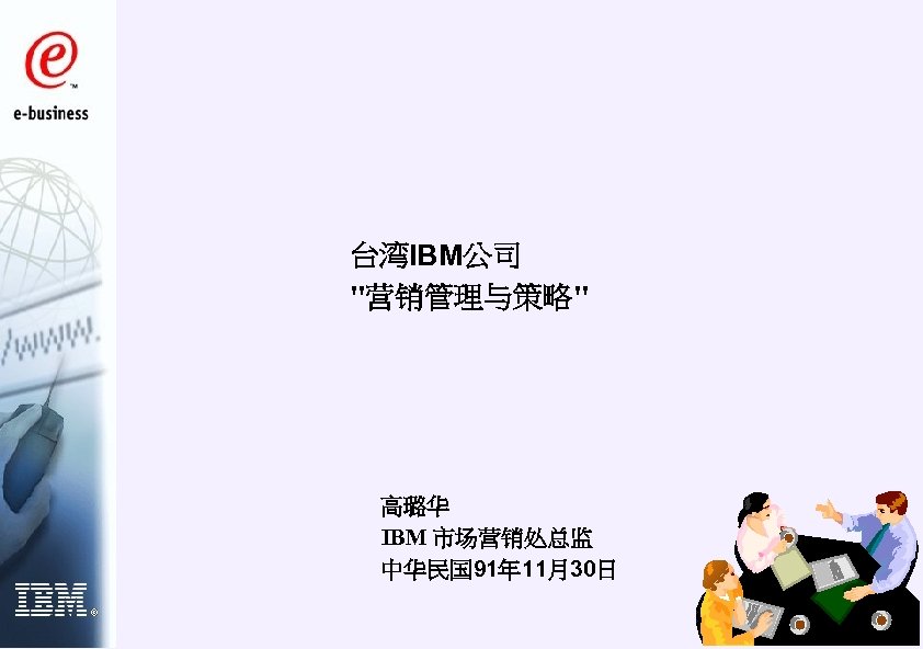 台湾IBM公司 "营销管理与策略" 高璐华 IBM 市场营销处总监 中华民国 91年 11月30日 