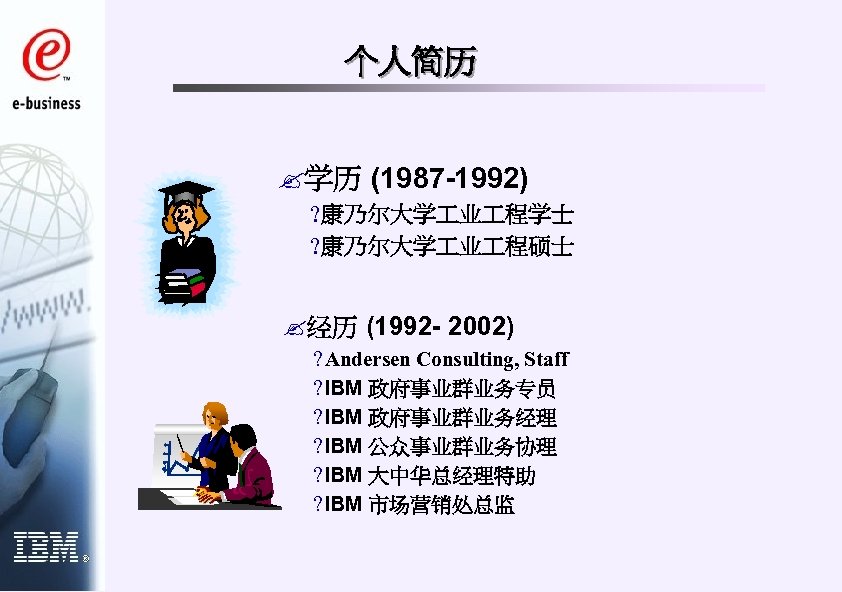 个人简历 ? 学历 (1987 -1992) ? 康乃尔大学 业 程学士 ? 康乃尔大学 业 程硕士 ?