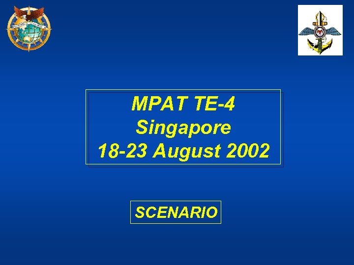 MPAT TE-4 Singapore 18 -23 August 2002 SCENARIO 