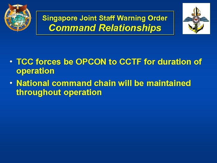 Singapore Joint Staff Warning Order Command Relationships • TCC forces be OPCON to CCTF