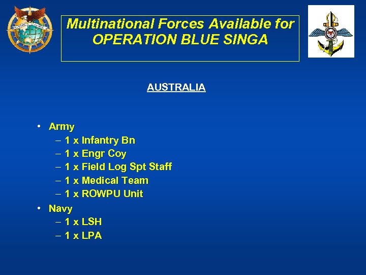 Multinational Forces Available for OPERATION BLUE SINGA AUSTRALIA • Army – 1 x Infantry