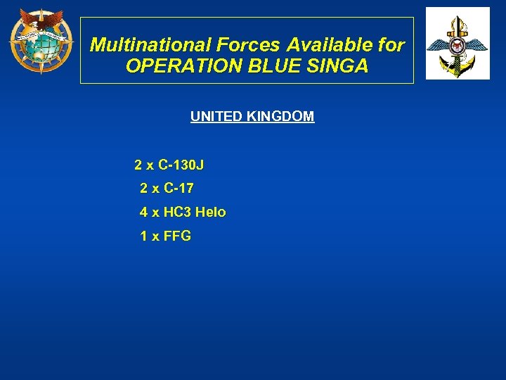 Multinational Forces Available for OPERATION BLUE SINGA UNITED KINGDOM 2 x C-130 J 2