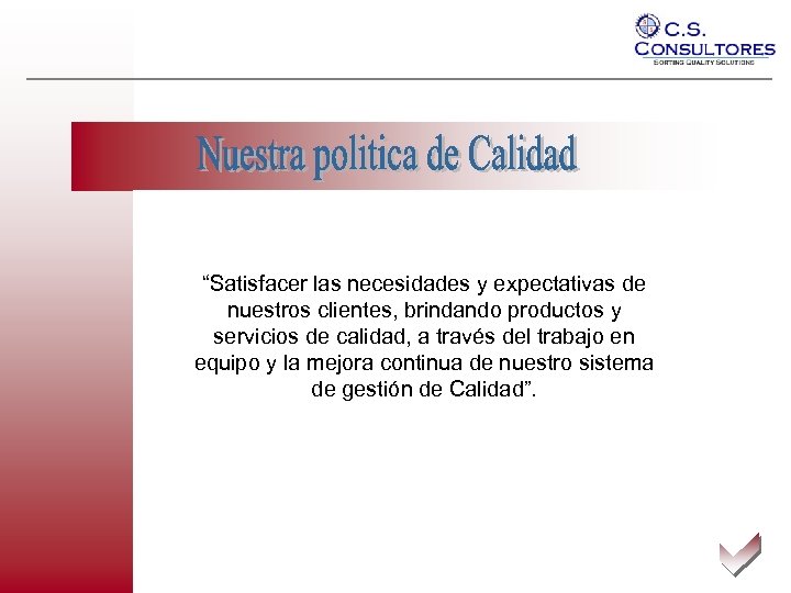 “Satisfacer las necesidades y expectativas de nuestros clientes, brindando productos y servicios de calidad,