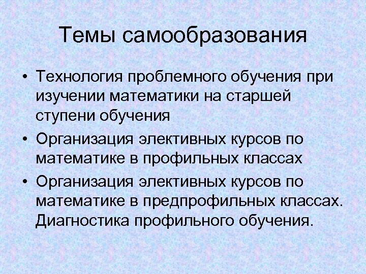 Темы самообразования • Технология проблемного обучения при изучении математики на старшей ступени обучения •