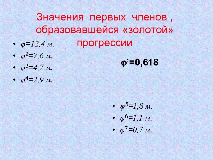 Значения первых членов , образовавшейся «золотой» прогрессии φ=12, 4 м. • • φ2=7, 6