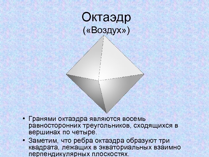 Октаэдр ( «Воздух» ) • Гранями октаэдра являются восемь равносторонних треугольников, сходящихся в вершинах