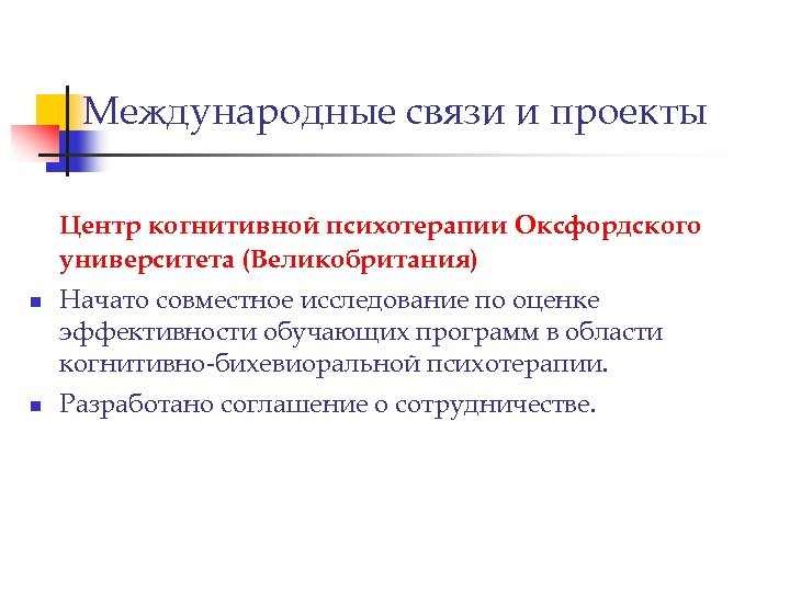 Международные связи и проекты Центр когнитивной психотерапии Оксфордского университета (Великобритания) n n Начато совместное