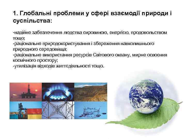 1. Глобальні проблеми у сфері взаємодії природи і суспільства: -надійне забезпечення людства сировиною, енергією,