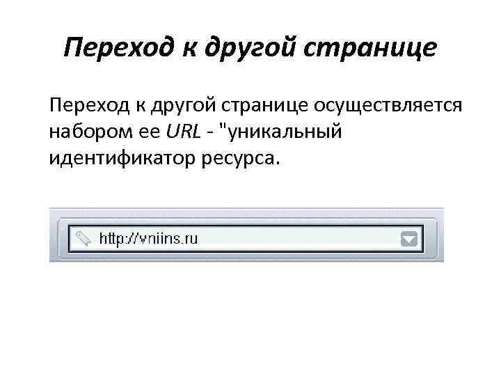 Переход к другой странице осуществляется набором ее URL - "уникальный идентификатор ресурса. 