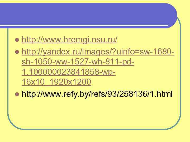 l http: //www. hremgi. nsu. ru/ l http: //yandex. ru/images/? uinfo=sw-1680 - sh-1050 -ww-1527