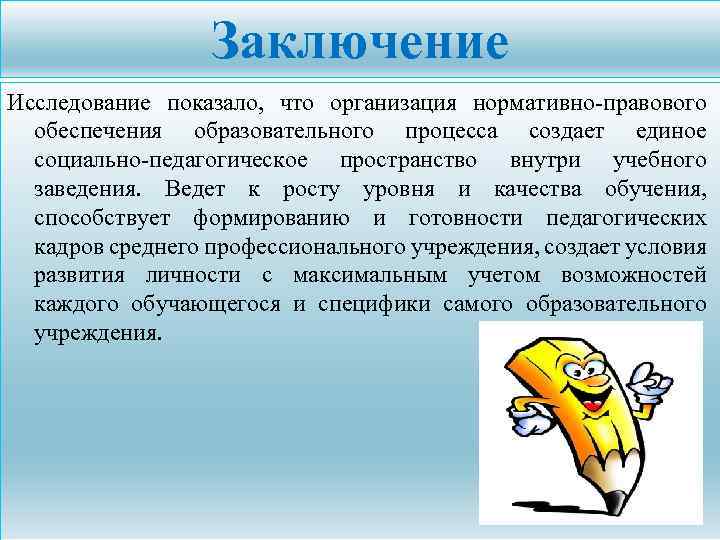 Заключение Исследование показало, что организация нормативно-правового обеспечения образовательного процесса создает единое социально-педагогическое пространство внутри