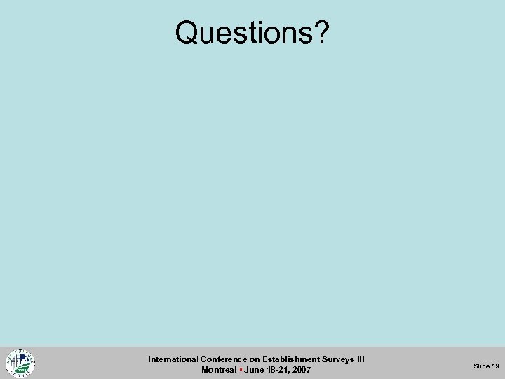 Questions? International Conference on Establishment Surveys III Montreal • June 18 -21, 2007 Slide