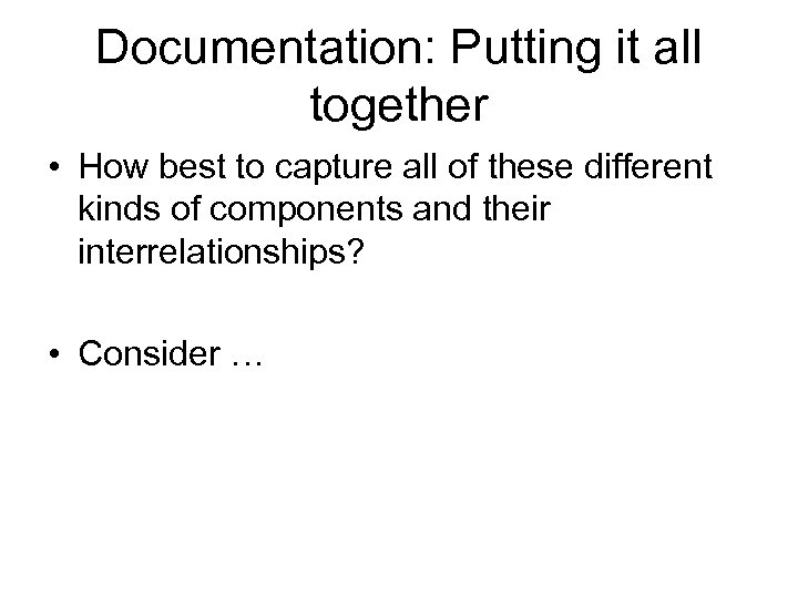 Documentation: Putting it all together • How best to capture all of these different