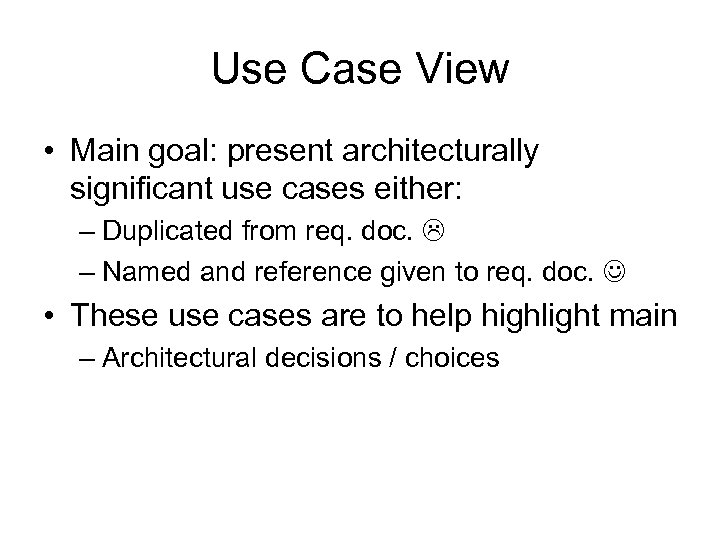 Use Case View • Main goal: present architecturally significant use cases either: – Duplicated