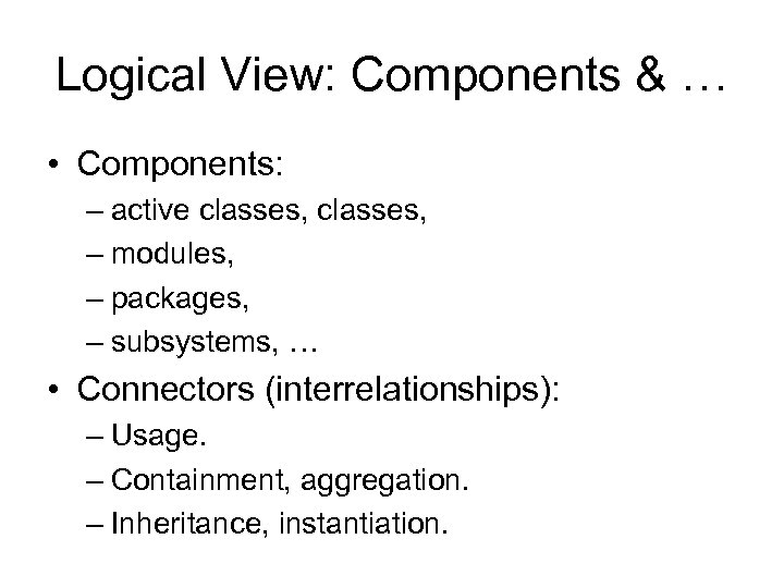 Logical View: Components & … • Components: – active classes, – modules, – packages,