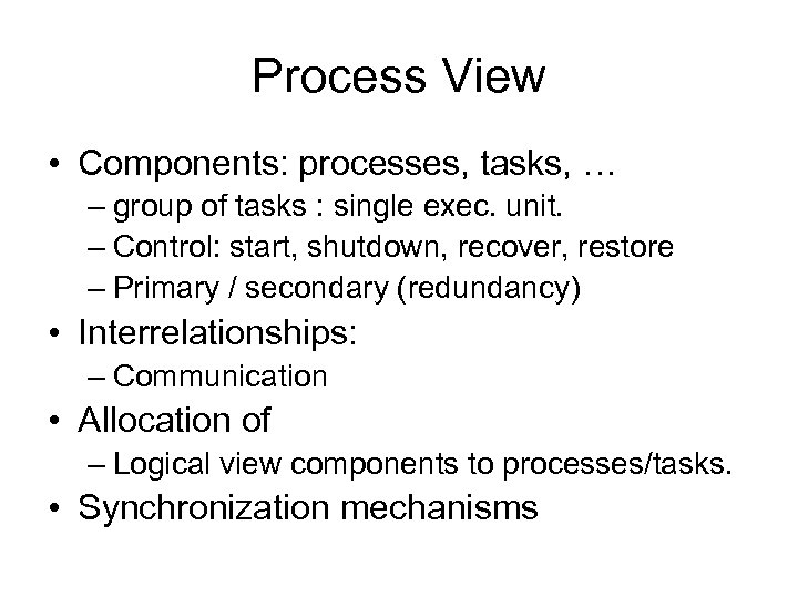 Process View • Components: processes, tasks, … – group of tasks : single exec.