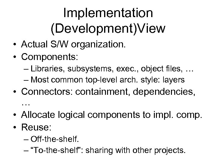 Implementation (Development)View • Actual S/W organization. • Components: – Libraries, subsystems, exec. , object