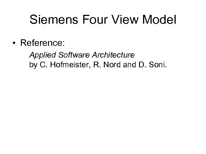 Siemens Four View Model • Reference: Applied Software Architecture by C. Hofmeister, R. Nord