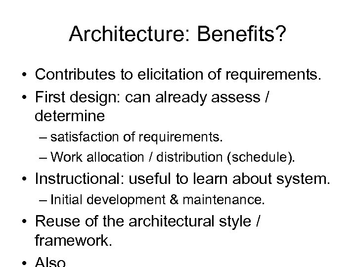 Architecture: Benefits? • Contributes to elicitation of requirements. • First design: can already assess