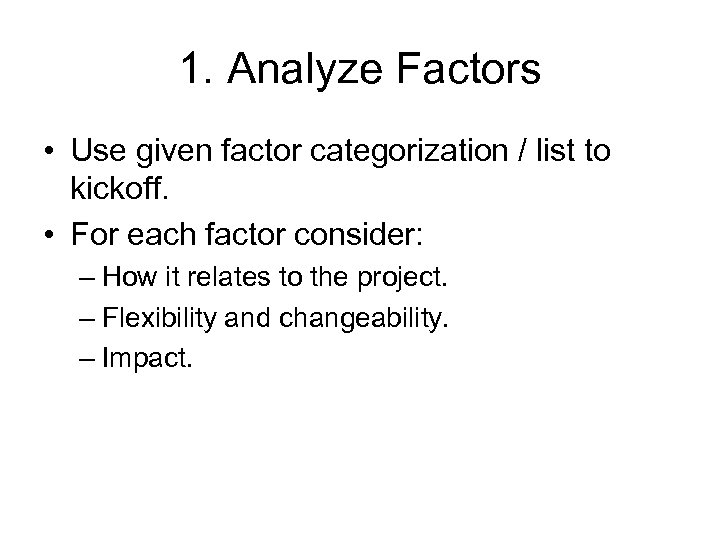 1. Analyze Factors • Use given factor categorization / list to kickoff. • For