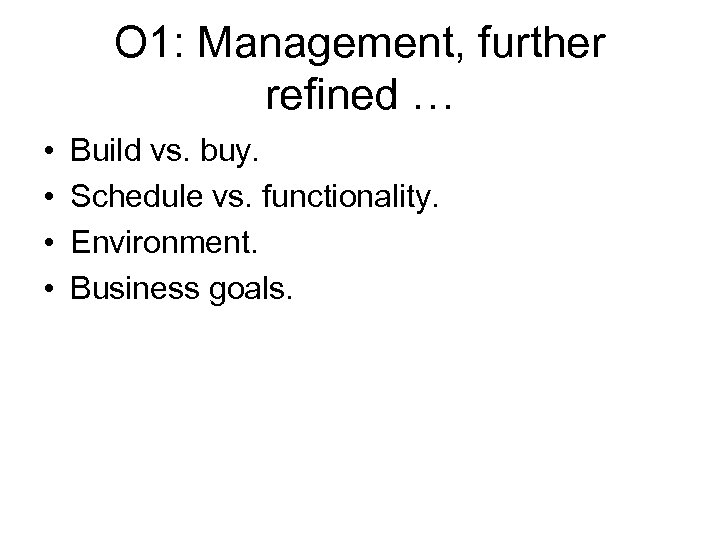 O 1: Management, further refined … • • Build vs. buy. Schedule vs. functionality.