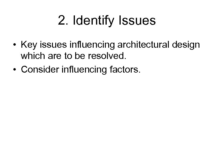 2. Identify Issues • Key issues influencing architectural design which are to be resolved.