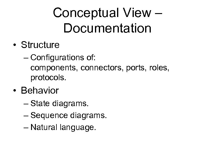 Conceptual View – Documentation • Structure – Configurations of: components, connectors, ports, roles, protocols.