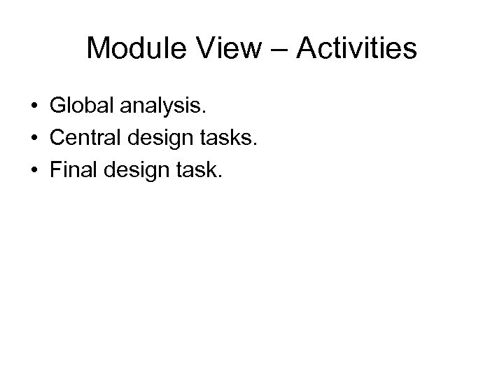 Module View – Activities • Global analysis. • Central design tasks. • Final design