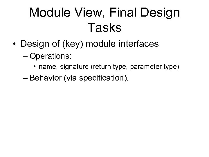 Module View, Final Design Tasks • Design of (key) module interfaces – Operations: •